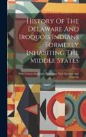 History Of The Delaware And Iroquois Indians Formerly Inhabiting The Middle States