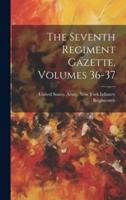 The Seventh Regiment Gazette, Volumes 36-37