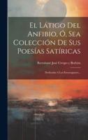 El Látigo Del Anfibio, Ó, Sea Colección De Sus Poesías Satíricas