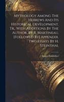 Mythology Among The Hebrews And Its Historical Development, Tr., With Additions By The Author, By R. Martineau. [Followed By] Appendix. Two Essays By H. Steinthal