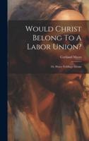 Would Christ Belong To A Labor Union?