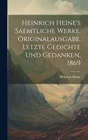 Heinrich Heine's Saemtliche Werke. Originalausgabe. Letzte Gedichte Und Gedanken, 1869