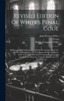 Revised Edition Of White's Penal Code