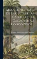 Manuel Pratique De La Culture Du Caféier Et Du Cacaoyer Au Congo Belge...