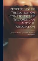 Proceedings Of The Section On Stomatology Of The American Medical Association