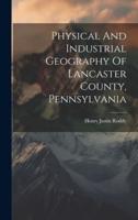 Physical And Industrial Geography Of Lancaster County, Pennsylvania