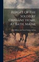 Report Of The Soldiers' Orphans' Home, At Bath, Maine