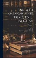 Index To American State Trials, To 10, Inclusive; Volume 1
