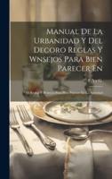 Manual De La Urbanidad Y Del Decoro Reglas Y Wnsejos Para Bien Parecer En