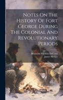 Notes On The History Of Fort George During The Colonial And Revolutionary Periods