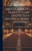 Aben Humeya Ou La Revolte Des Maures Sous Philippe Ii, Drame Historique