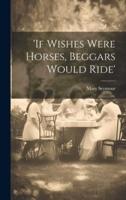 'If Wishes Were Horses, Beggars Would Ride'