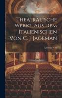 Theatralische Werke, Aus Dem Italienischen Von C. J. Jageman