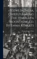 Views In India, Chiefly Among The Himalaya Mountains. Ed. By Emma Roberts