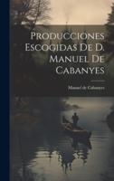 Producciones Escogidas De D. Manuel De Cabanyes