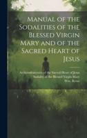 Manual of the Sodalities of the Blessed Virgin Mary and of the Sacred Heart of Jesus
