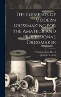 The Elements of Modern Dressmaking for the Amateur and Professional Dressmaker