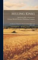Milling Kinks; a Collection of Ingenious Ideas for Aiding Millers and Millwrights