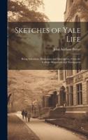 Sketches of Yale Life; Being Selections, Humorous and Descriptive, From the College Magazines and Newspapers