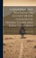 A Memorial and Biographical History of the Counties of Fresno, Tulare and Kern, California