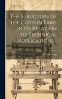 The Structure of the Cotton Fibre in Its Relation to Technical Applications ..