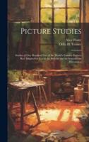 Picture Studies; Studies of One Hundred Five of the World's Famous Pictures Best Adapted for Use in the Schools and for Schoolroom Decoration