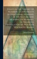 Essays in the Theory of Numbers, 1. Continuity of Irrational Numbers, 2. The Nature and Meaning of Numbers. Authorized Translation by Wooster Woodruff Beman