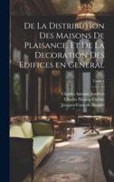 De La Distribution Des Maisons De Plaisance, Et De La Decoration Des Edifices En General; Tome 1