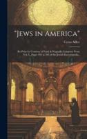 "Jews in America"; Re-Print by Courtesy of Funk & Wagnalls Company From Vol. I., Pages 492 to 505 of the Jewish Encyclopedia..