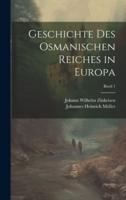 Geschichte Des Osmanischen Reiches in Europa; Band 1