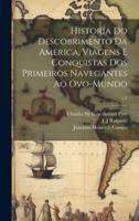 Historia Do Descobrimento Da America, Viagens E Conquistas Dos Primeiros Navegantes Ao Ovo-Mundo; V.1