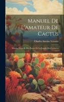 Manuel De L'amateur De Cactus; Histoire Naturelle Des Plantes De La Famille Des Cactacées