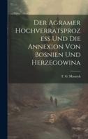 Der Agramer Hochverratsprozess Und Die Annexion Von Bosnien Und Herzegowina