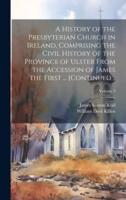 A History of the Presbyterian Church in Ireland, Comprising the Civil History of the Province of Ulster From the Accession of James the First ... [Continued ..; Volume 3