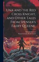 Una and the Red Cross Knight, and Other Tales From Spenser's Faery Queene;