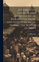 A Journey of Literary and Archæological Research in Nepal and Northern India, During the Winter of 1884-5
