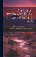 Affray at Brownsville, Tex. August 13 and 14, 1906