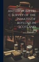 Anthropometric Survey of the Inmates of Asylums in Scotland