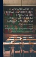 Vocabulario De Todas Las Voces Que Faltan Á Los Diccionarios De La Lengua Castellana