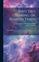 Sun's True Bearing; or, Azimuth Tables