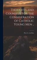 Thoughts and Counsels, for the Consideration of Catholic Young Men ..