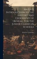 An Easy Introduction to the History and Geography of Bengal. For the Junior Classes in Schools