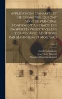 Applications D'analyse Et De Géométrie, Qui Ont Servi De Principal Fondement Au Traité Des Propriétés Projectives Des Figures. Avec Additions Par Mannheim Et Moutard; Tome 2