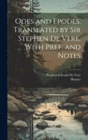 Odes and Epodes. Translated by Sir Stephen De Vere, With Pref. And Notes