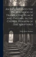 An Inquiry Into the Proper Mode of Translating Ruach and Pneuma, in the Chinese Version of the Scriptures