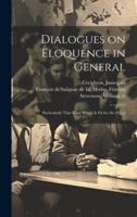 Dialogues on Eloquence in General; Particularly That Kind Which Is Fit for the Pulpit