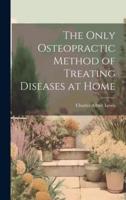 The Only Osteopractic Method of Treating Diseases at Home