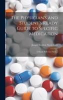 The Physician's and Student's Ready Guide to Specific Medication; a Handy Reference Book ..