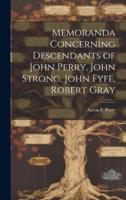 Memoranda Concerning Descendants of John Perry, John Strong, John Fyfe, Robert Gray