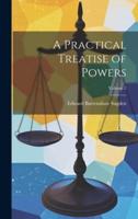 A Practical Treatise of Powers; Volume 2